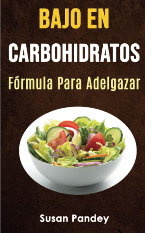 Bajo En Carbohidratos: Fórmula Para Adelgazar. (Spanish Edition)