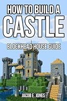 Blockhead House Guide: How to Build an Epic Castle 1505400805 Book Cover