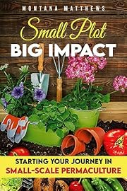Small Plot, Big Impact: Starting Your Journey in Small-Scale Permaculture