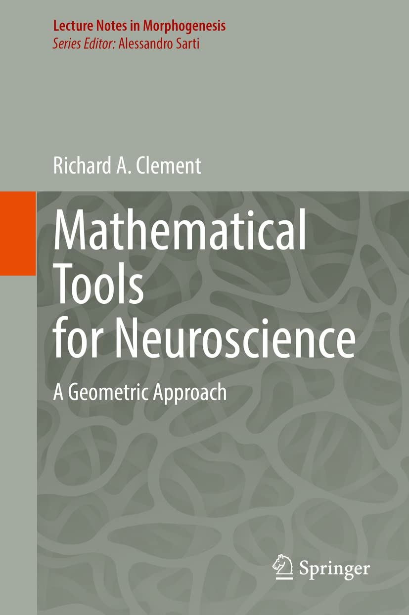 Mathematical Tools for Neuroscience: A Geometric Approach (Lecture Notes in Morphogenesis)