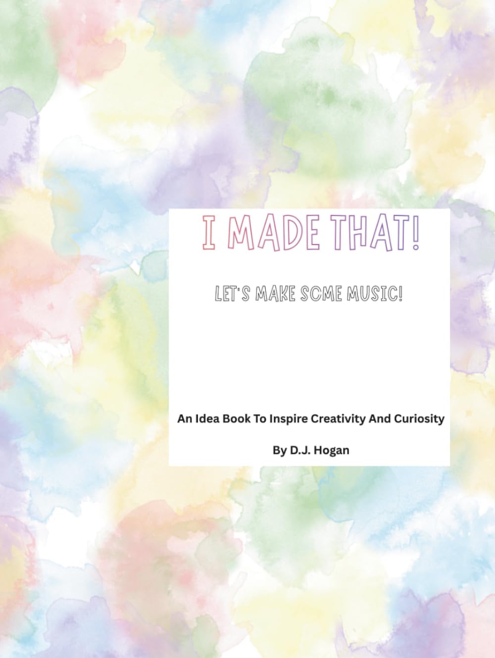I Made That! Let's Make Some Music!: An Idea Book To Inspire Creativity And Curiosity