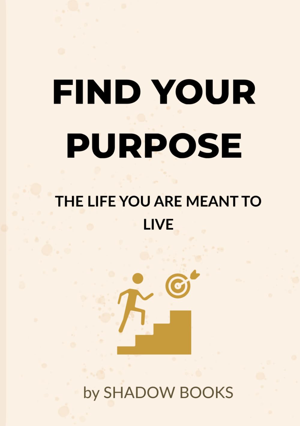 FIND YOUR PURPOSE: THE LIFE YOU ARE MEANT TO LIVE
