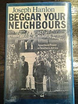 Hardcover Beggar Your Neighbors: Apartheid Power in Southern Africa Book