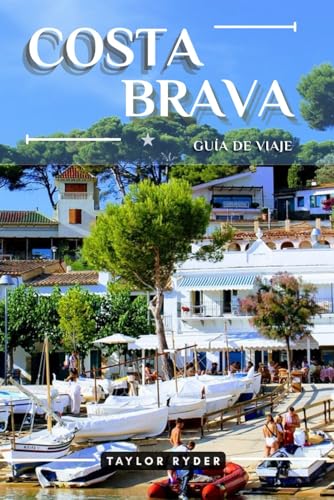 COSTA BRAVA GUÍA DE VIAJE: 100 cosas divertidas para hacer y ver: las principales atracciones, aventuras al aire libre, festivales, comida, historia y más para unas vacaciones inolvidables