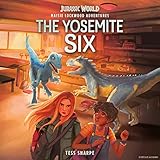 The Yosemite Six: Maisie Lockwood Adventures, Book 2 (Jurassic World)