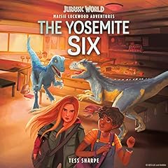 Maisie Lockwood Adventures #2: The Yosemite Six (Jurassic World) Audiobook By Tess Sharpe cover art