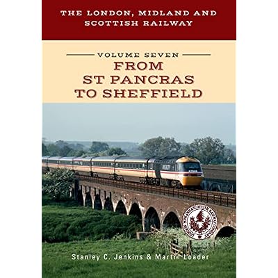 The London, Midland and Scottish Railway Volume Seven From St Pancras to Sheffield