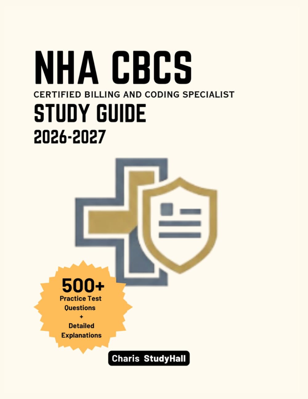 NHA CBCS Study Guide 2026-2027: Your Simplified Certified Billing and Coding Specialist Exam Prep to Ace ICD-10, CPT Scenarios, and Compliance Rules with 500+ Practice Questions and Explanations