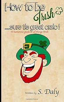 Paperback How to be Irish...sure tis great craic!: A humourous guide to all things Irish Book