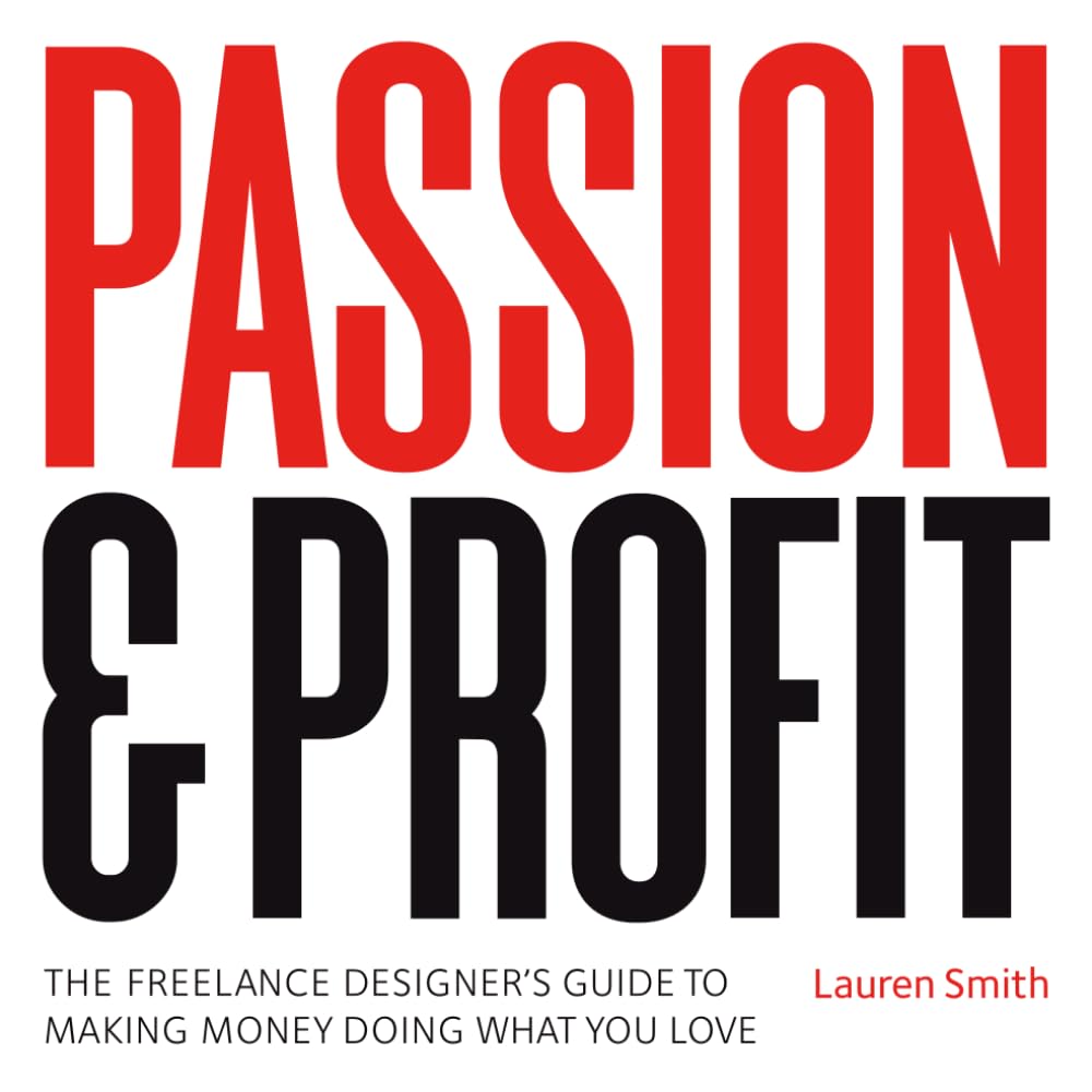 Passion & Profit: The Freelance Designer's Guide to Making Money Doing What You Love