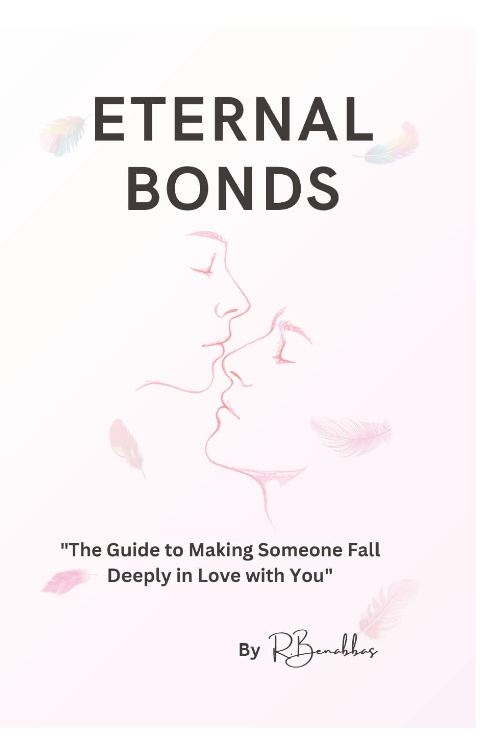 ETERNAL BONDS: "The Guide to Making Someone Fall Deeply in Love with You"