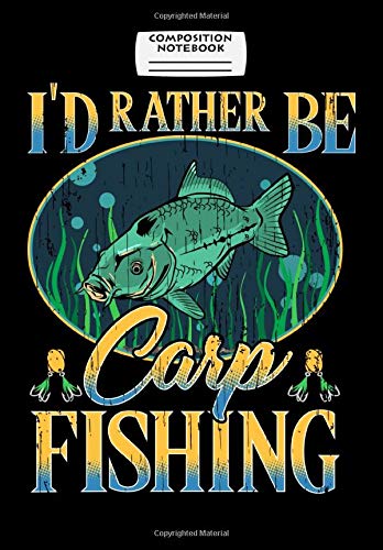 Composition Notebook: I'd Rather Be Carp Fishing T  - Carp Fisher, Journal 6 x 9, 100 Page Blank Lined Paperback Journal/Notebook