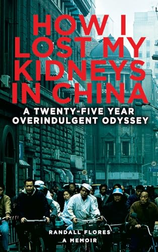 How I Lost My Kidneys in China: A Twenty-five Year Overindulgent Odyssey