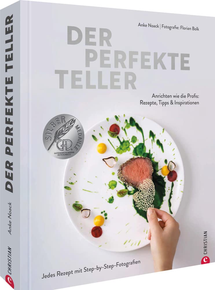 Der perfekte Teller: Anrichten wie die Profis: Rezepte, Tipps & Inspirationen. Jedes Rezept mit Step-by-Step-Fotografien