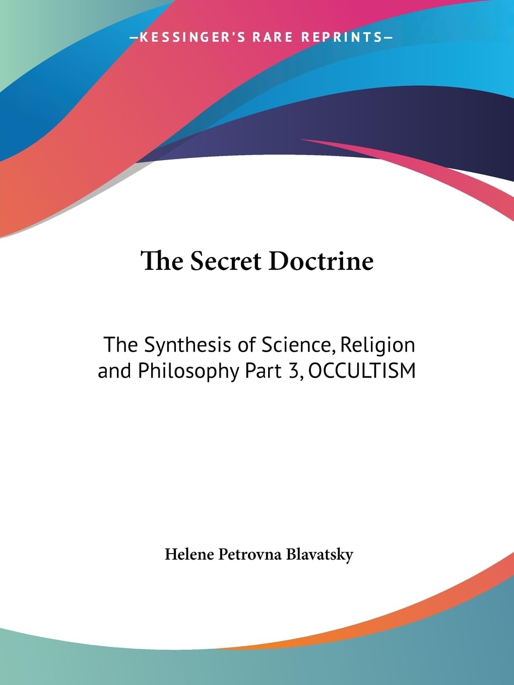 The Synthesis of Science, Religion and Philosophy (v.3): The Synthesis of Science, Religion and Philosophy Part 3, OCCULTISM (Secret Doctrine)