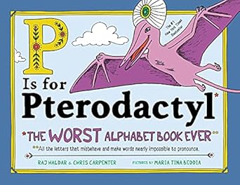 P Is for Pterodactyl: The Worst Alphabet Book Ever