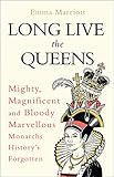 Long Live the Queens: Mighty, Magnificent and Bloody Marvellous Monarchs Weve Forgotten