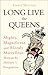 Long Live the Queens: Mighty, Magnificent and Bloody Marvellous Monarchs Weve Forgotten