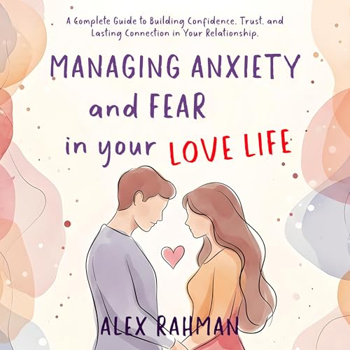 Page de couverture de Managing Anxiety and Fear in Your Love Life