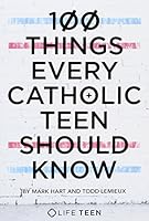 100 Things Every Catholic Teen Should Know 0996238514 Book Cover