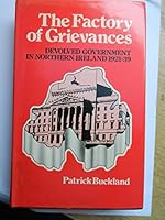 The factory of grievances: Devolved government in Northern Ireland, 1921-39 006490752X Book Cover