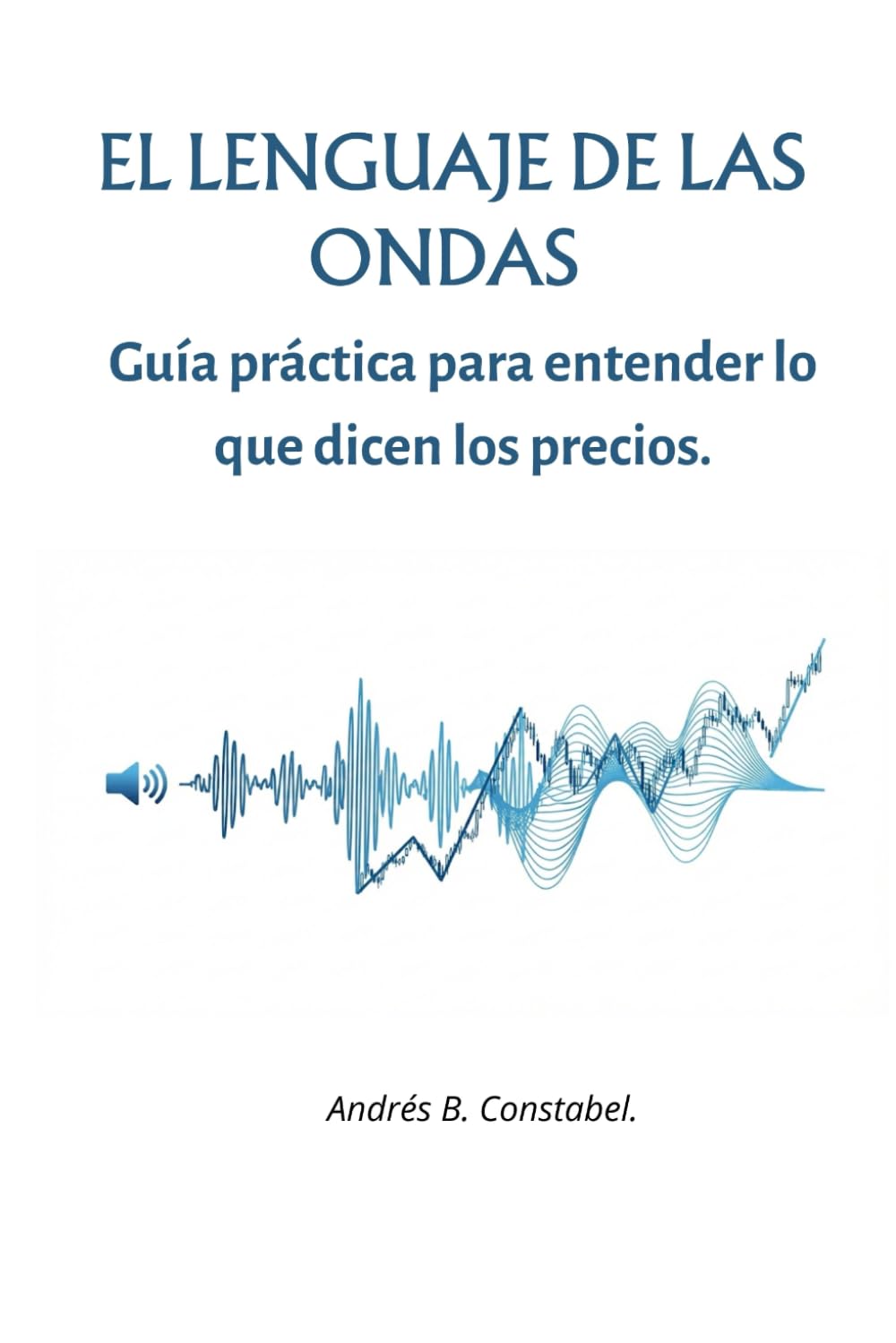 EL LENGUAJE DE LAS ONDAS: Guía práctica para entender lo que dicen los precios.