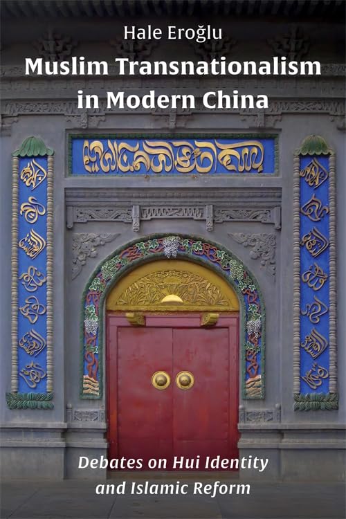 Muslim Transnationalism in Modern China: Debates on Hui Identity and Islamic Reform (Columbia Studies in International and Global History)      Paperback – April 1, 2025