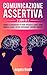 Comunicazione Assertiva & TCC (2 libri in 1): Impara a comunicare in modo efficace e scopri come superare ansia e stress eliminando i pensieri negativi