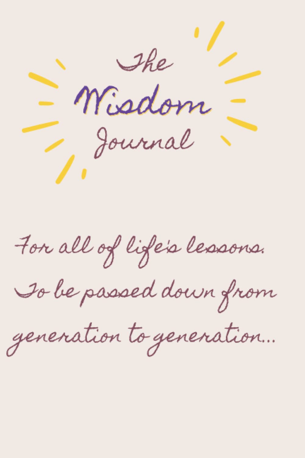 The Wisdom Journal: For all of life's lessons. To be passed down from generation to generation...