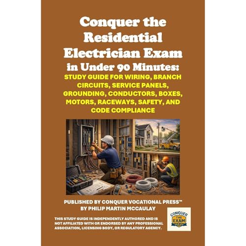 Conquer the Residential Electrician Exam in Under 90 Minutes: Study Guide for Wiring, Branch Circuits, Service Panels, Ground