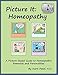 Picture It: Homeopathy: A Picture-Based Guide to Homeopathic Remedies and Personalities