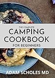  THE COMPLETE CAMPING COOKBOOK FOR BEGINNERS: Delicious, Mouthwatering Recipes for Beginners and Advanced Camping Lovers (English Edition)