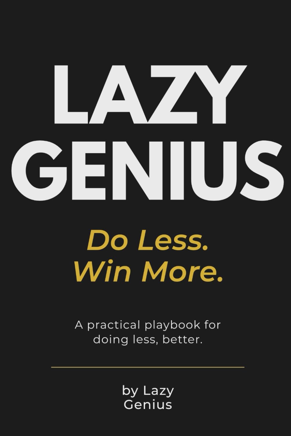 Lazy Genius: Do Less, Win More – A Practical Guide to Smart Productivity & Effortless Success