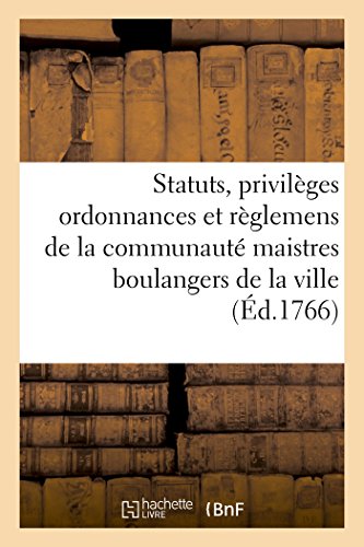 Statuts, Privilèges Ordonnances Et Règlemens de la Communauté Des Maistres Boulangers de la Ville (Sciences Sociales) (French Edition)