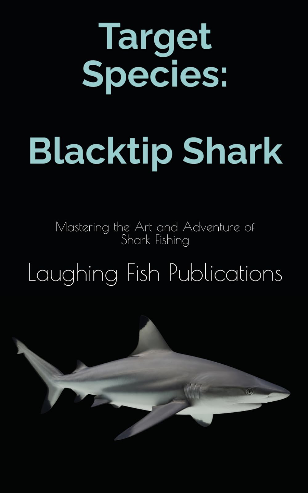 Target Species: Blacktip Shark: Mastering the Art and Adventure of Shark Fishing