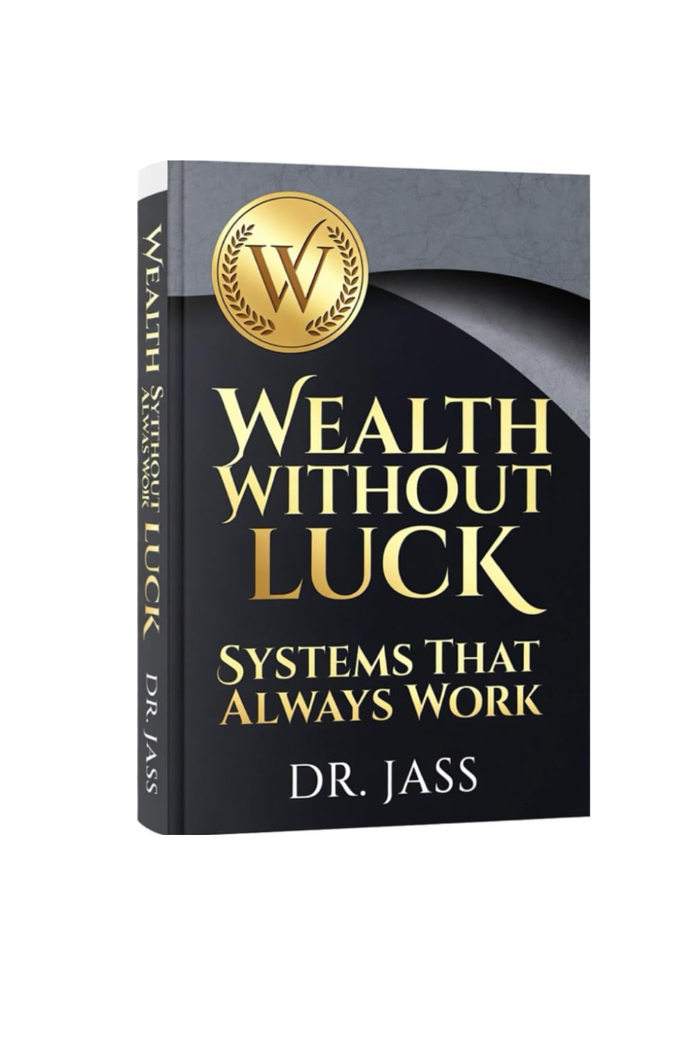 Wealth Without Luck: Systems That Always Work: A Smart Money Blueprint for Building Income, Compounding Capital, Managing Risk, and Creating Lifelong Financial Control