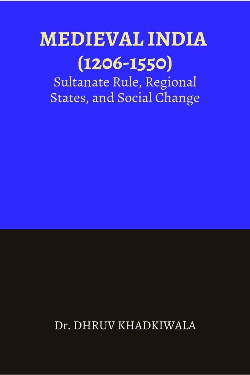 MEDIEVAL INDIA : (1206-1550): Sultanate Rule, Regional States, and Social Change