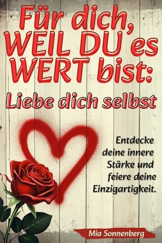 Für dich, weil du es wert bist: Liebe dich selbst.: Entdecke deine innere Stärke und feiere deine Einzigartigkeit.