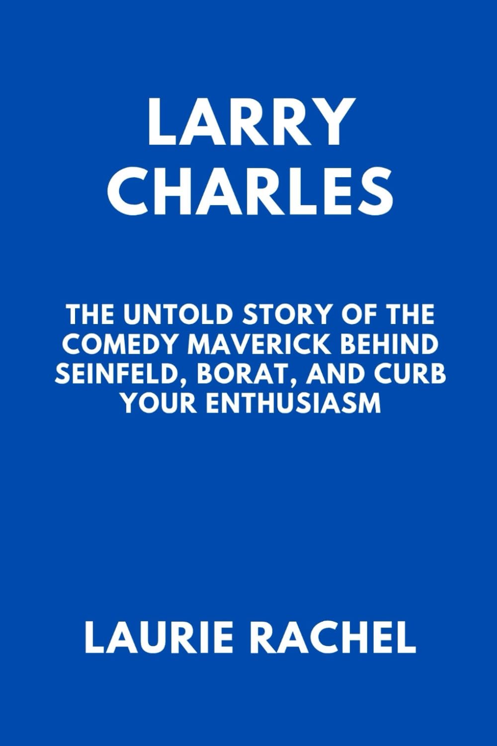 LARRY CHARLES: The Untold Story of the Comedy Maverick Behind Seinfeld, Borat, and Curb Your Enthusiasm