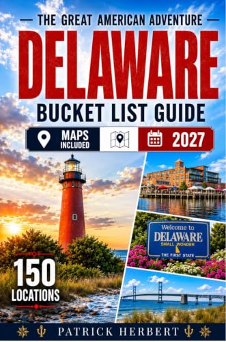 Delaware Bucket List: Tiny State. Remarkable Adventures. 150 Places That Prove Delaware Is Full of Surprises, Character, and Coastal Beauty—Featuring Interactive Maps