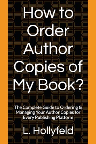 How to Order Author Copies of My Book?: The Complete Guide to Ordering & Managing Your Author Copies for Every Publishing Platform