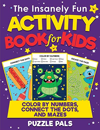 The Insanely Fun Activity Book For Kids: Color By Numbers, Connect The Dots, And Mazes The Insanely Fun Activity Book For Kids: Color By Numbers, Connect The Dots, And Mazes