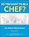 So You Want to Be a Chef?: Your Guide to Culinary Careers