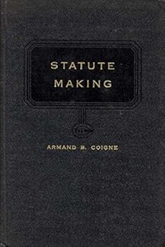 Statute Making: a Treatise on the Means and Methods for the Enactment of Statute Law in the United States