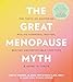 The Great Menopause Myth: The Truth on Mastering Midlife Hormonal Mayhem, Beating Uncomfortable Symptoms, and Aging to Thrive