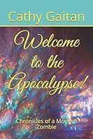 Welcome to the Apocalypse!: Chronicles of a Modern Zombie 1973110148 Book Cover