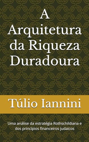 A Arquitetura da Riqueza Duradoura: Uma analise da estrategia Rothschildiana e dos principios financeiros judaicos
