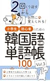 小学生・初心者のための韓国語単語帳100　Vol.3: 2回くり返すから自然に覚えられる！