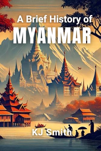 A Brief History of Myanmar (A Brief History - Around the World Edition)