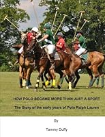 How Polo Became More Than Just A Sport: The Story of the early years of Polo Ralph Lauren 1490407901 Book Cover
